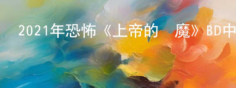 陳榮春發布2021年恐怖《上帝的驅魔》BD中英雙字迅雷下載_深夜電影